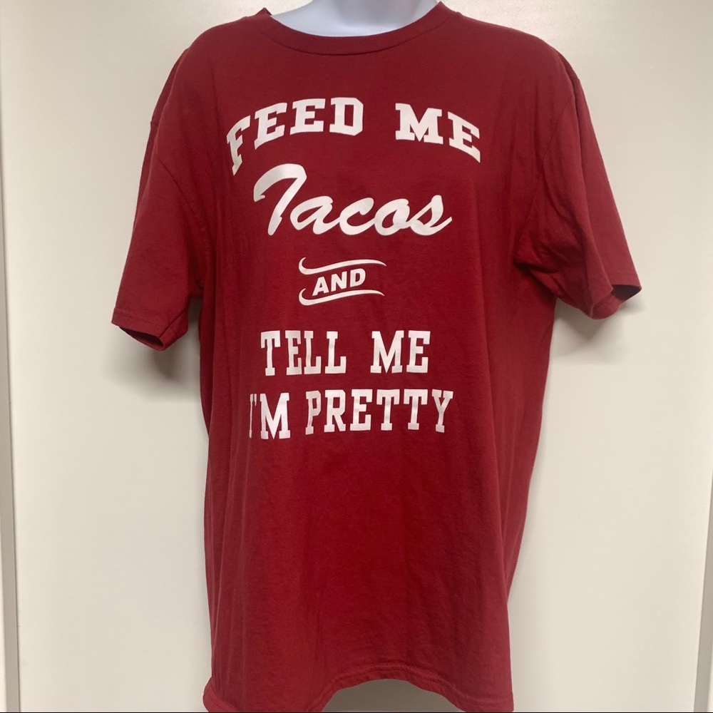 Feed Me Tacos And Tell Me I’m Pretty T-Shirt